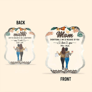 Mom Because Of You - Personalized Mother's Day Mother Custom Shaped Acrylic Plaque