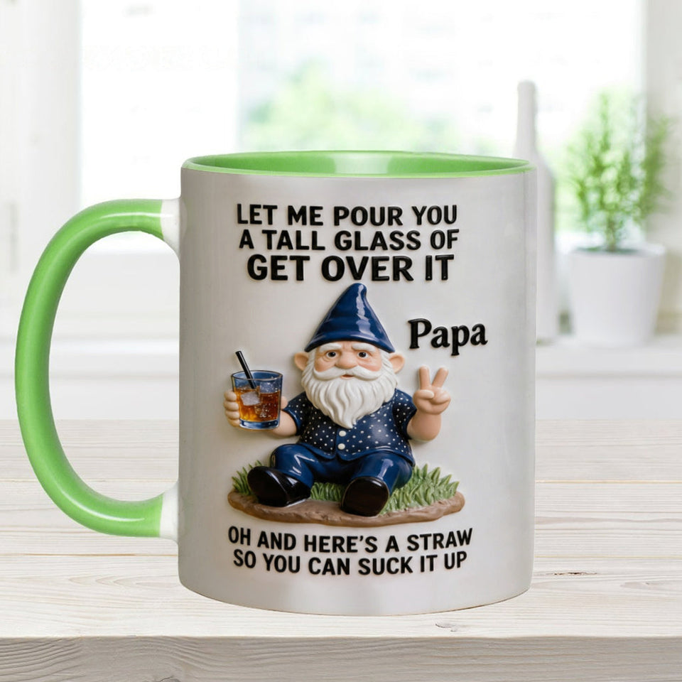 Let Me Pour You A Tall Glass Of Get Over It - Personalized Sarcasm Accent Mug
