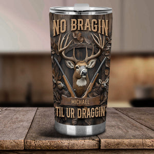 No Bragin Til Ur Draggin - Personalized Hunting Tumbler