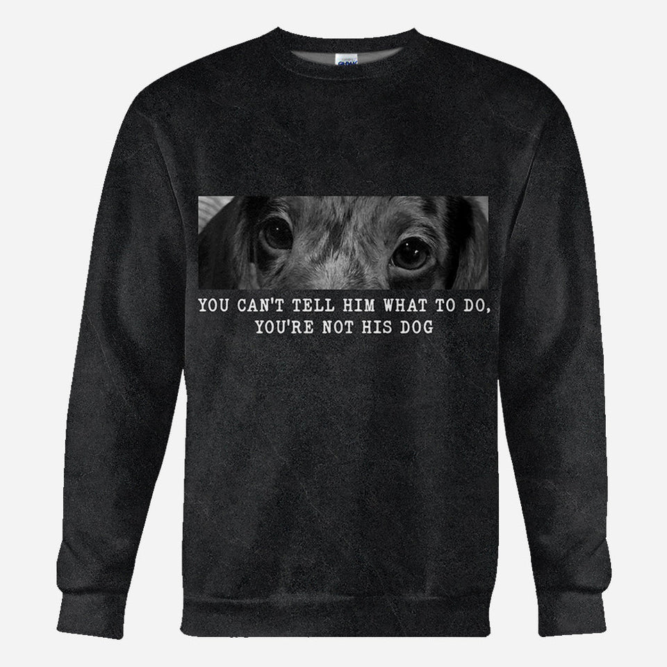 You Can't Tell Him What To Do You're Not His Dog - Personalized Dog All Over Shirt