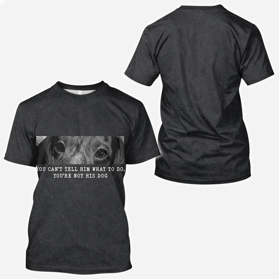 You Can't Tell Him What To Do You're Not His Dog - Personalized Dog All Over Shirt