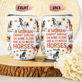 A Woman Cannot Survive On Wine Alone She Also Needs Horses - Personalized Horse Wine Tumbler