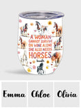 A Woman Cannot Survive On Wine Alone She Also Needs Horses - Personalized Horse Wine Tumbler
