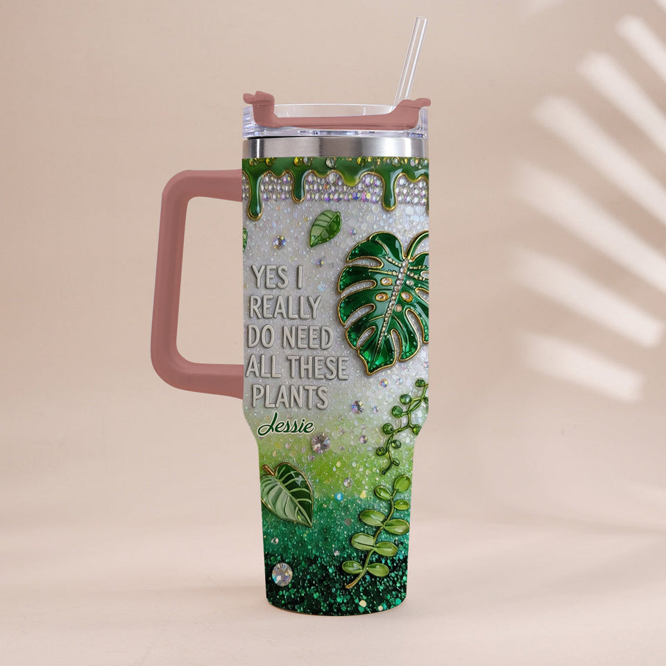 YES I REALLY DO NEED ALL THESE PLANTS - Personalized Gardening Tumbler With Handle