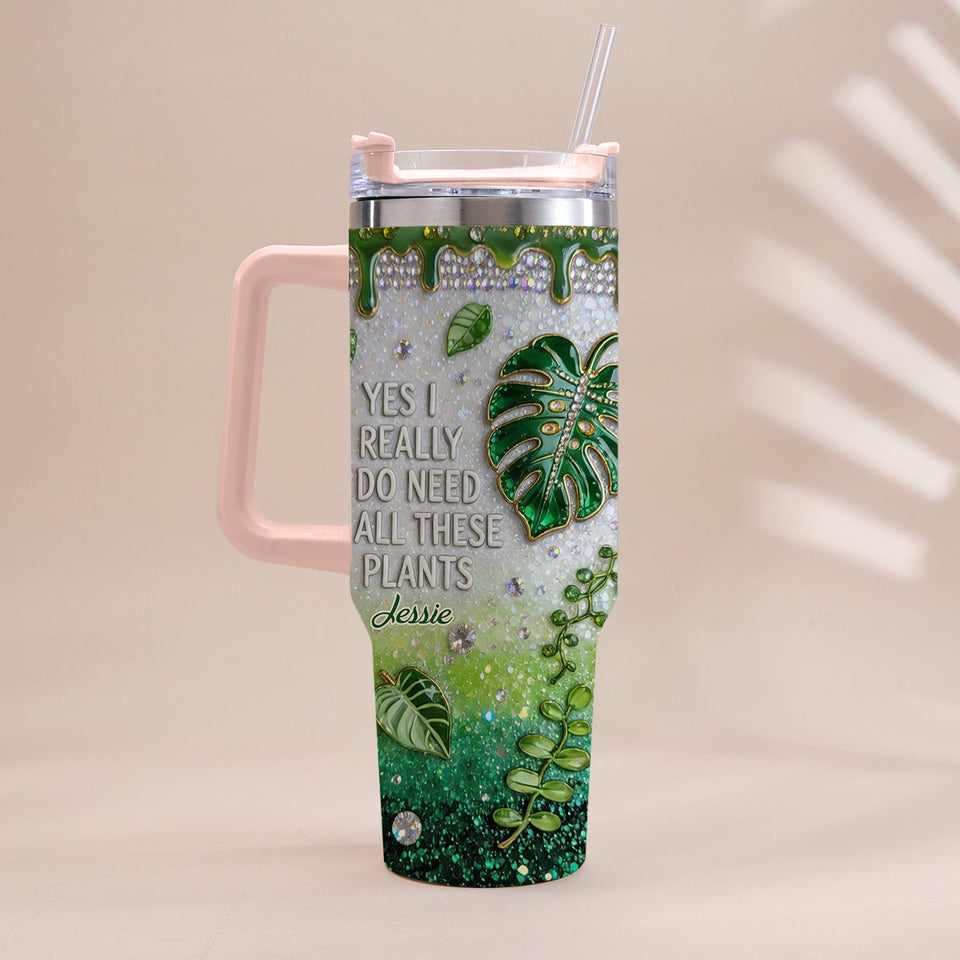 YES I REALLY DO NEED ALL THESE PLANTS - Personalized Gardening Tumbler With Handle