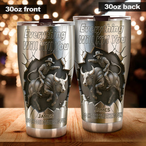 Everything Will Kill You so Choose Something Fun - Personalized Bull Riding Tumbler