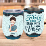 Safety First Drink With A Nurse - Personalized Nurse Wine Tumbler