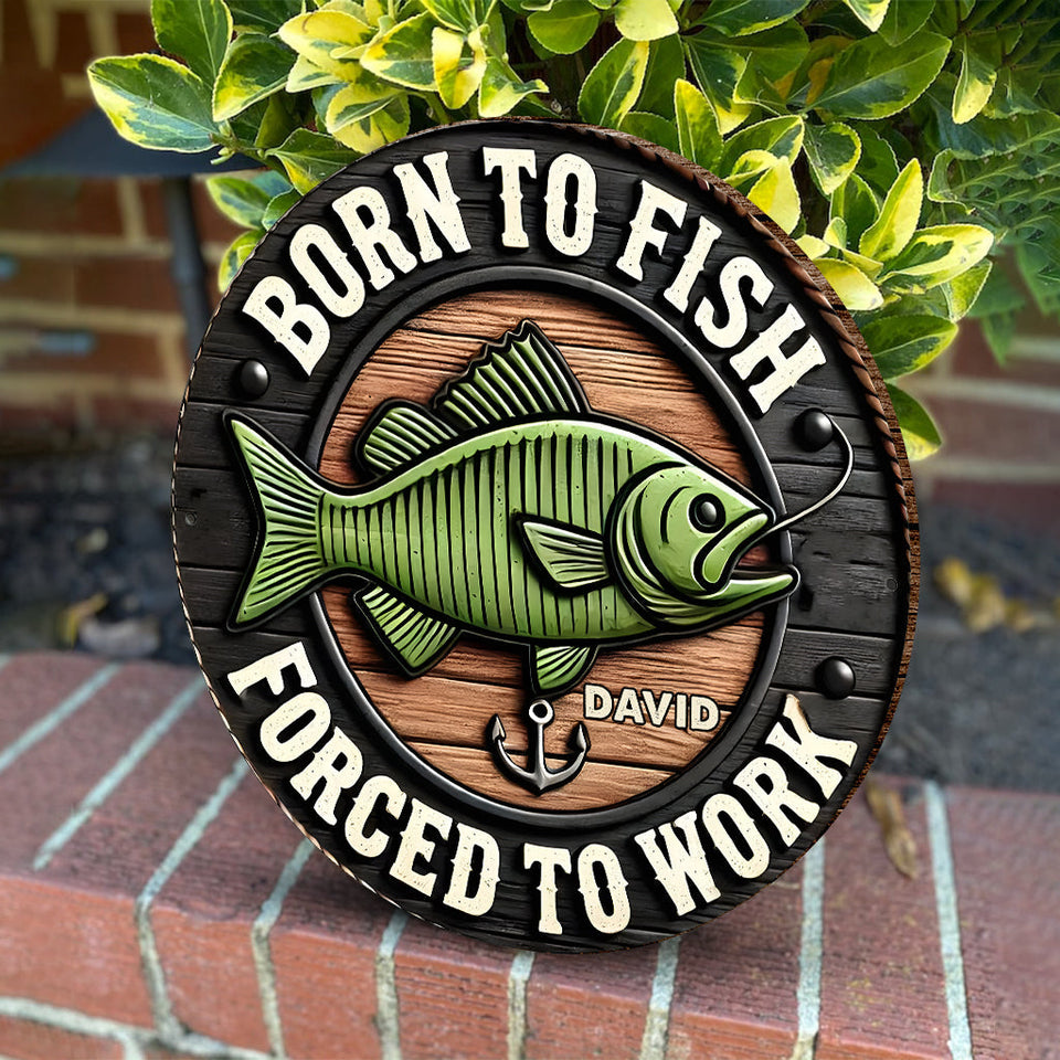 Born to Fish Forced to Work - Personalized Fishing Round Wood Sign