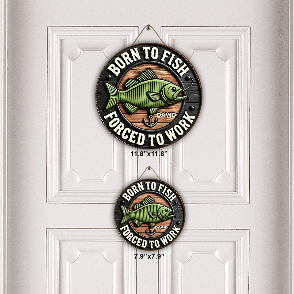Born to Fish Forced to Work - Personalized Fishing Round Wood Sign