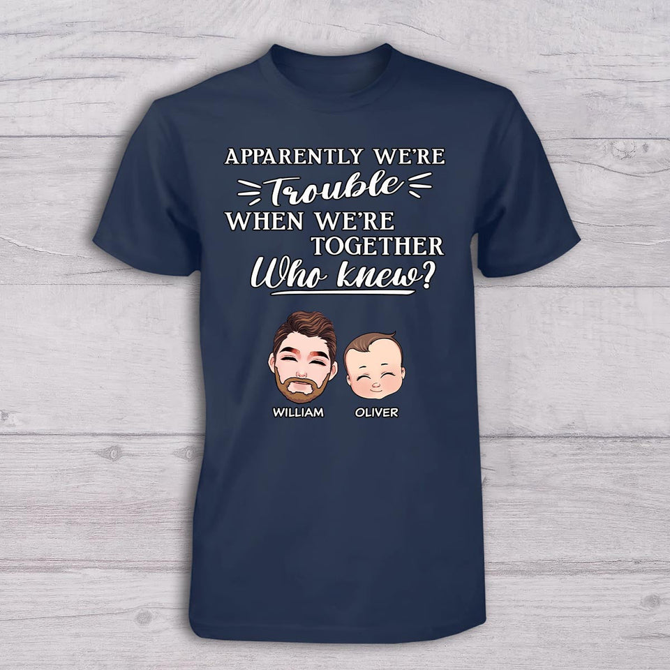 Apparently We're Trouble When We Are Together - Personalized Father T-shirt And Baby Onesie