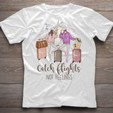 Catch Flights Not Feelings - Personalized Travelling T-shirt and Hoodie