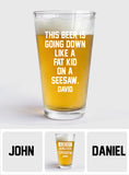This Beer Is Going Down Like A Fat Kid On A Seesaw - Personalized Beer Beer Glass