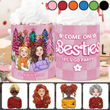 Come On Besties Let's Go Party - Personalized Bestie Accent Mug