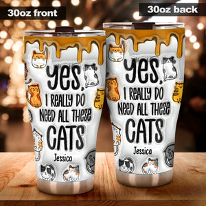 Yes I Really Do Need All These Cats - Personalized Cat Tumbler