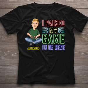 I Paused My Game To Be Here - Personalized Video Game T-shirt And Hoodie