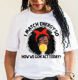 I Match Energy So How We Gon' Act Today African American T-shirt & Hoodie 0224