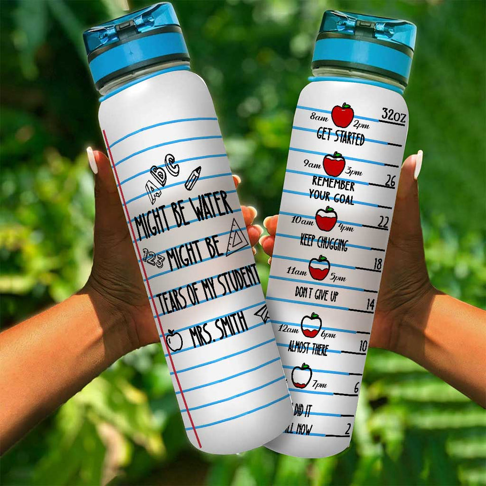 Might Be Water Might Be Tears - Personalized Teacher Water Tracker Bottle