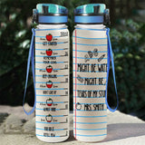 Might Be Water Might Be Tears - Personalized Teacher Water Tracker Bottle