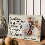 Sometimes We Just Need Someone To Be There - Personalized Dog Canvas And Poster