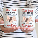 Wrap Both My Hands Around It And Swallow - Personalized Couple Mug