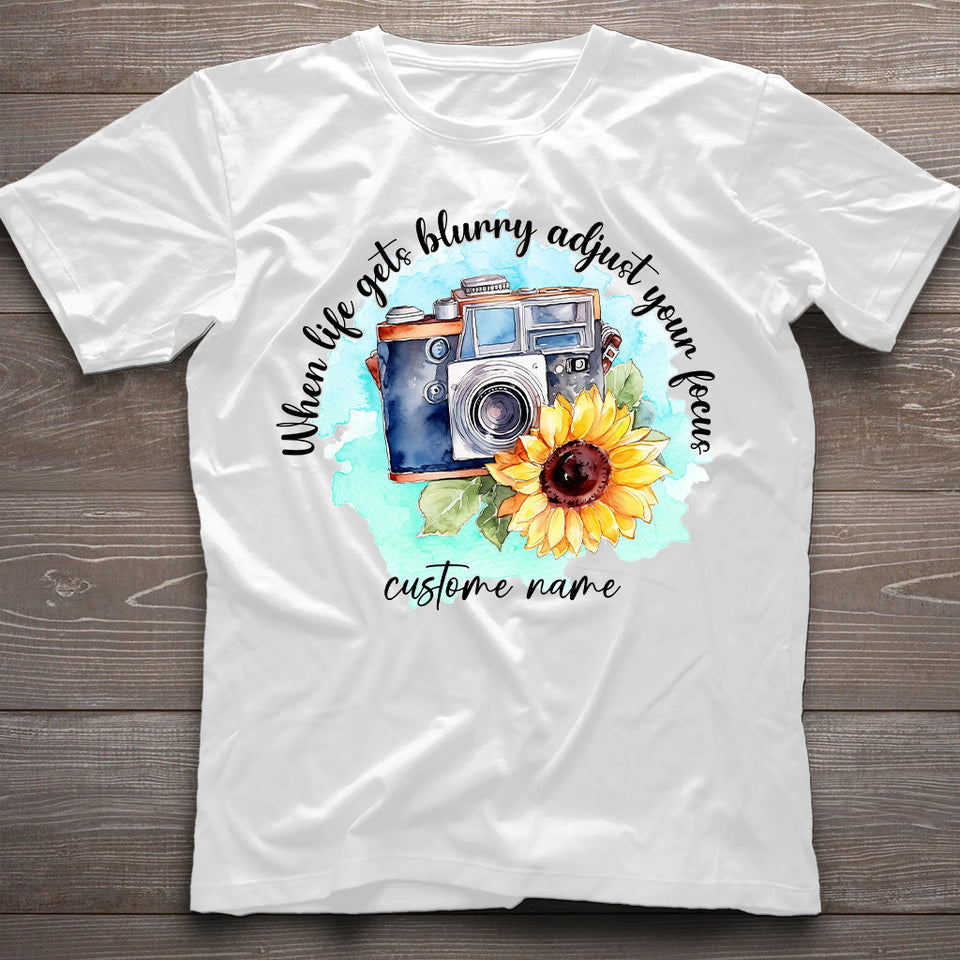 When Life Gets Blurry Adjust Your Focus - Personalized Photography T-shirt and Hoodie