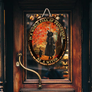 In A World Full of Princesses Be A Witch - Witch Wood Sign