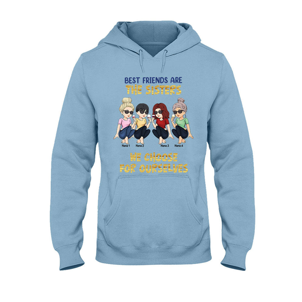 Best Friends Are The Sisters We Choose For Ourselves - Bestie gift for sister - Personalized T-shirt And Hoodie