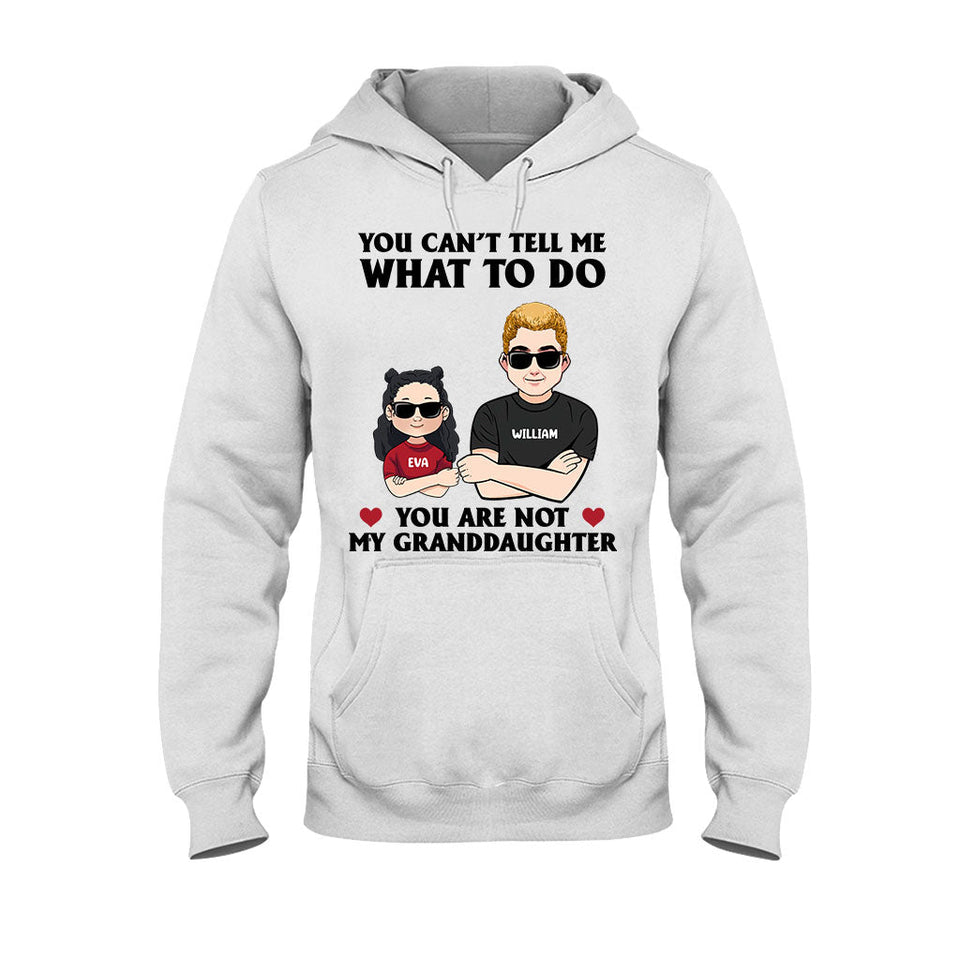 You Can't Tell Me What To Do - Gift for dad, grandpa, uncle, brother - Personalized T-shirt And Hoodie