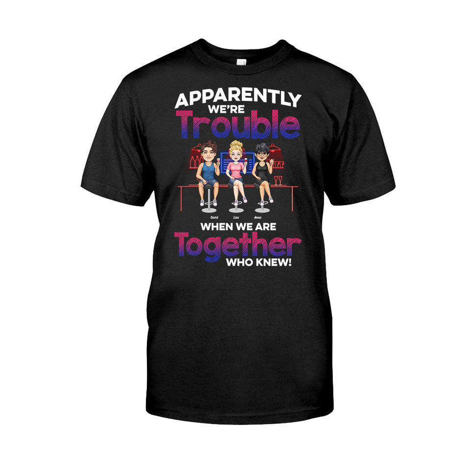 Apparently We're Trouble When We Are Together - Personalized Bestie T-shirt & Hoodie