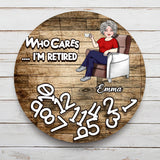 Who Cares I'm Retired - Personalized Retired Round Metal Sign