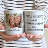 We’ll Be Friends Until We’re Old And Senile - Personalized Bestie Mug