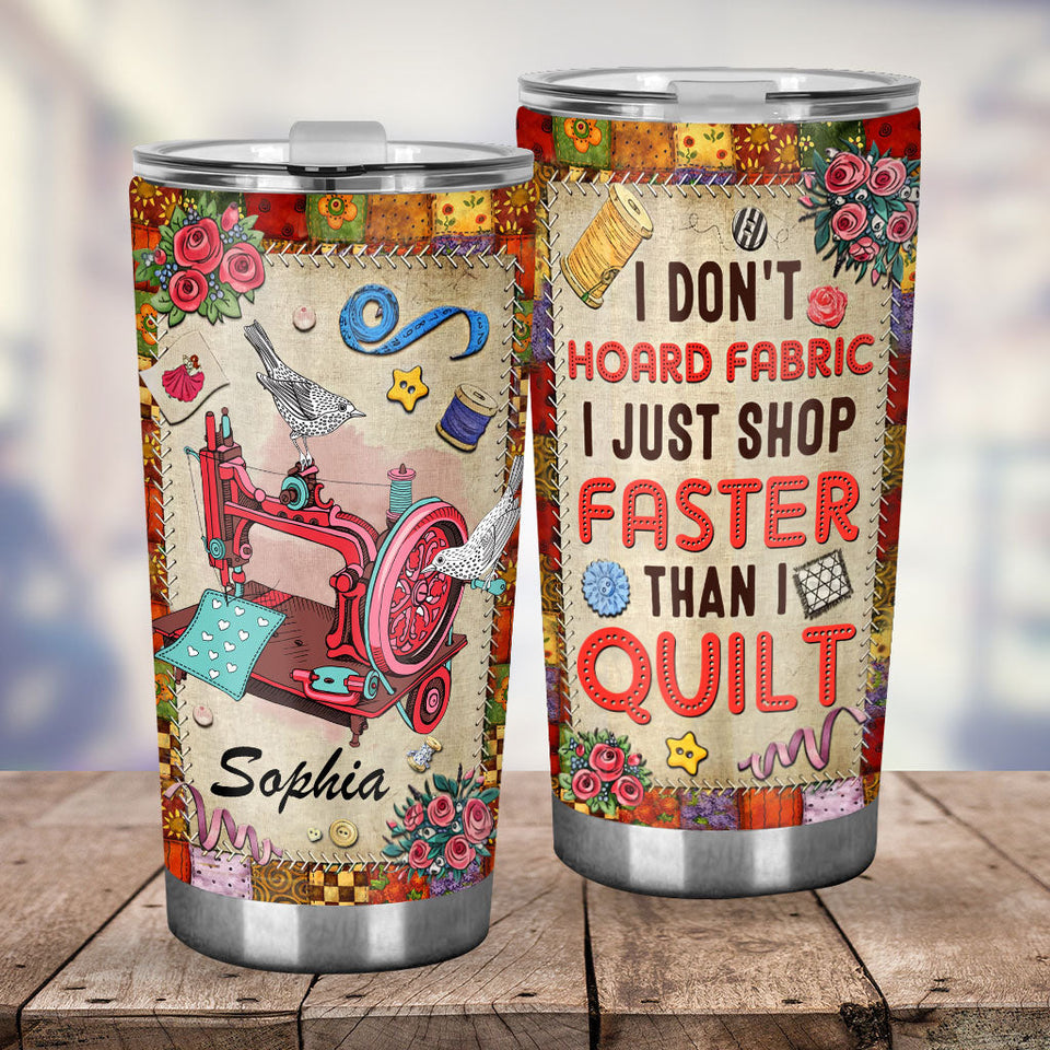 I Just Shop Faster Than I Quilt - Personalized Quilting Tumbler