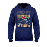 What Day Is Today Who Cares - Personalized Retired T-shirt & Hoodie