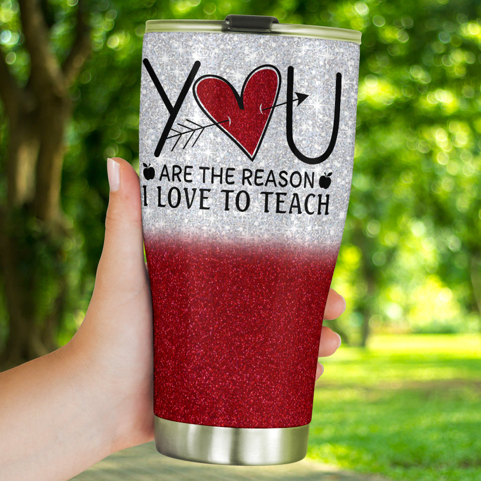 You Are The Reason I Love To Teacher Teacher Tumbler 0622