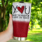 You Are The Reason I Love To Teacher Teacher Tumbler 0622