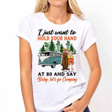 I Want To Hold Your Hand At 80 And Say Camping Old Couple - Personalized T-shirt and Hoodie