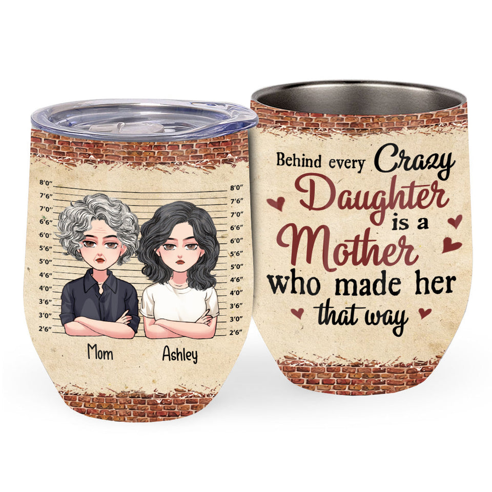 Behind Every Crazy Daughter - Personalized Mother's Day Mother Wine Tumbler