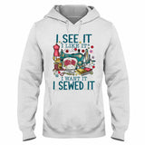 I See It I Like It - Sewing T-shirt And Hoodie