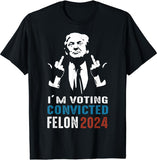 I'm Voting Convicted Felon 2024, Trump Funny Quote T-Shirt T-shirt & Hoodie