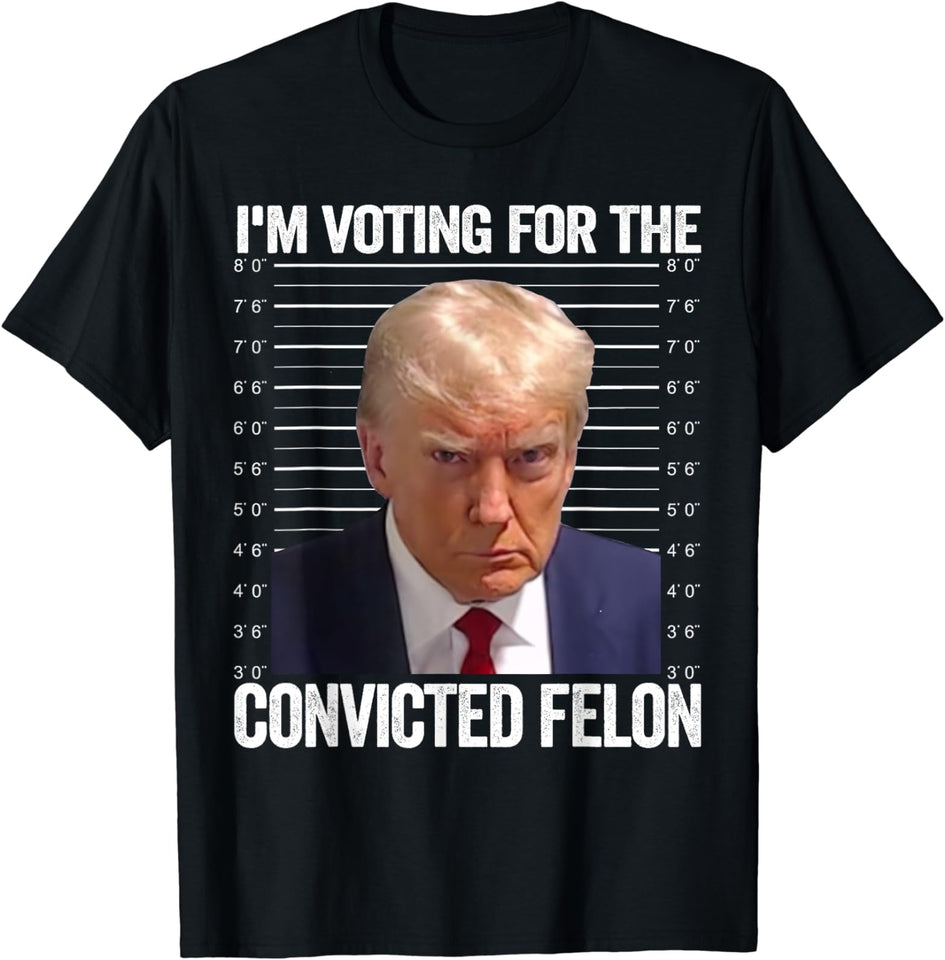 I'm Voting For The Convicted Felon Funny Pro Trump 2024 T-Shirt T-shirt & Hoodie