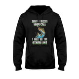 Sorry I Missed Your Call - Fishing T-shirt and Hoodie 112021