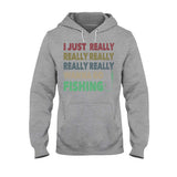 I Just Really Want To Go Fishing - T-shirt and Hoodie 112021