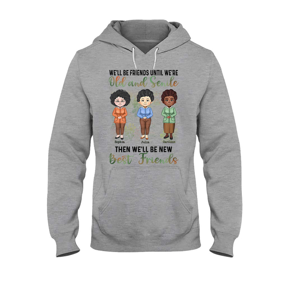 We'll Be Friends Until We're Old And Senile - Personalized Bestie T-shirt and Hoodie