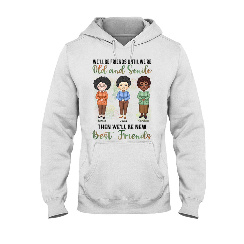 We'll Be Friends Until We're Old And Senile - Personalized Bestie T-shirt and Hoodie