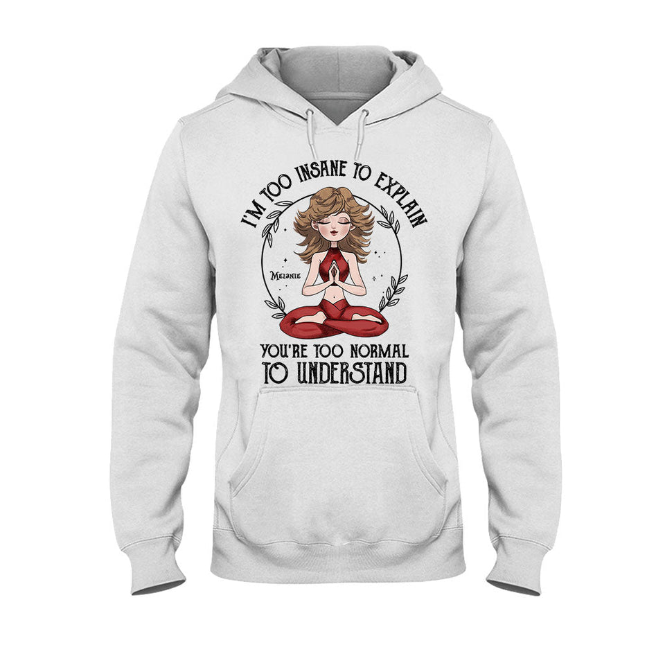 I'm Too Insane To Explain - Personalized Yoga T-shirt and Hoodie