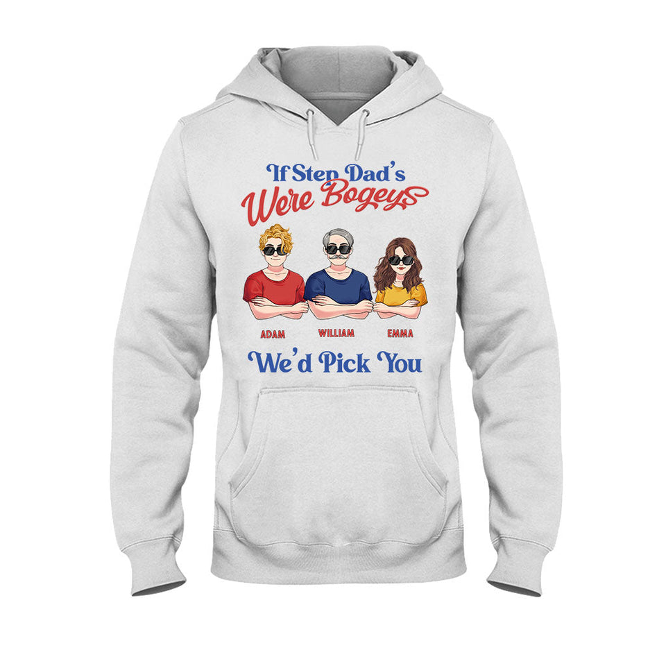 If Step Dad's Were Bogeys I'd Pick You - Personalized Father T-shirt and Hoodie