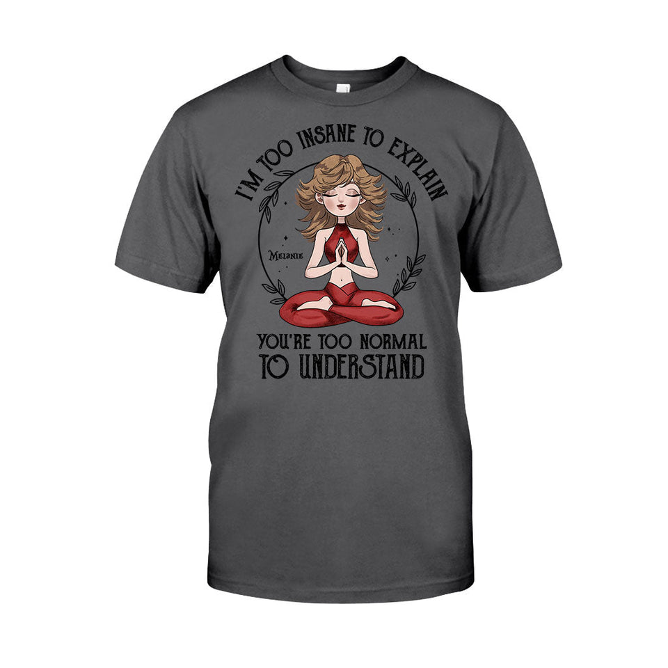 I'm Too Insane To Explain - Personalized Yoga T-shirt and Hoodie