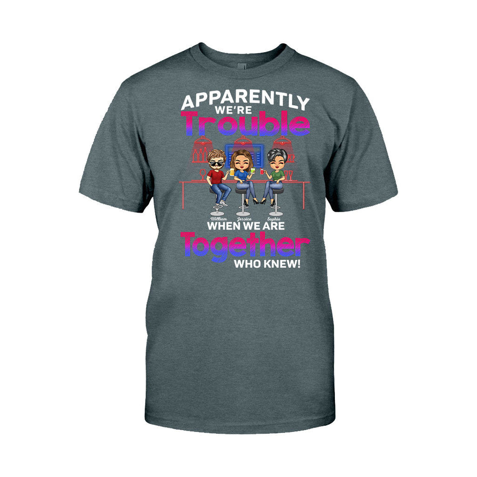 Apparently We're Trouble When We Are Together Who Knew - Personalized Bestie T-shirt and Hoodie