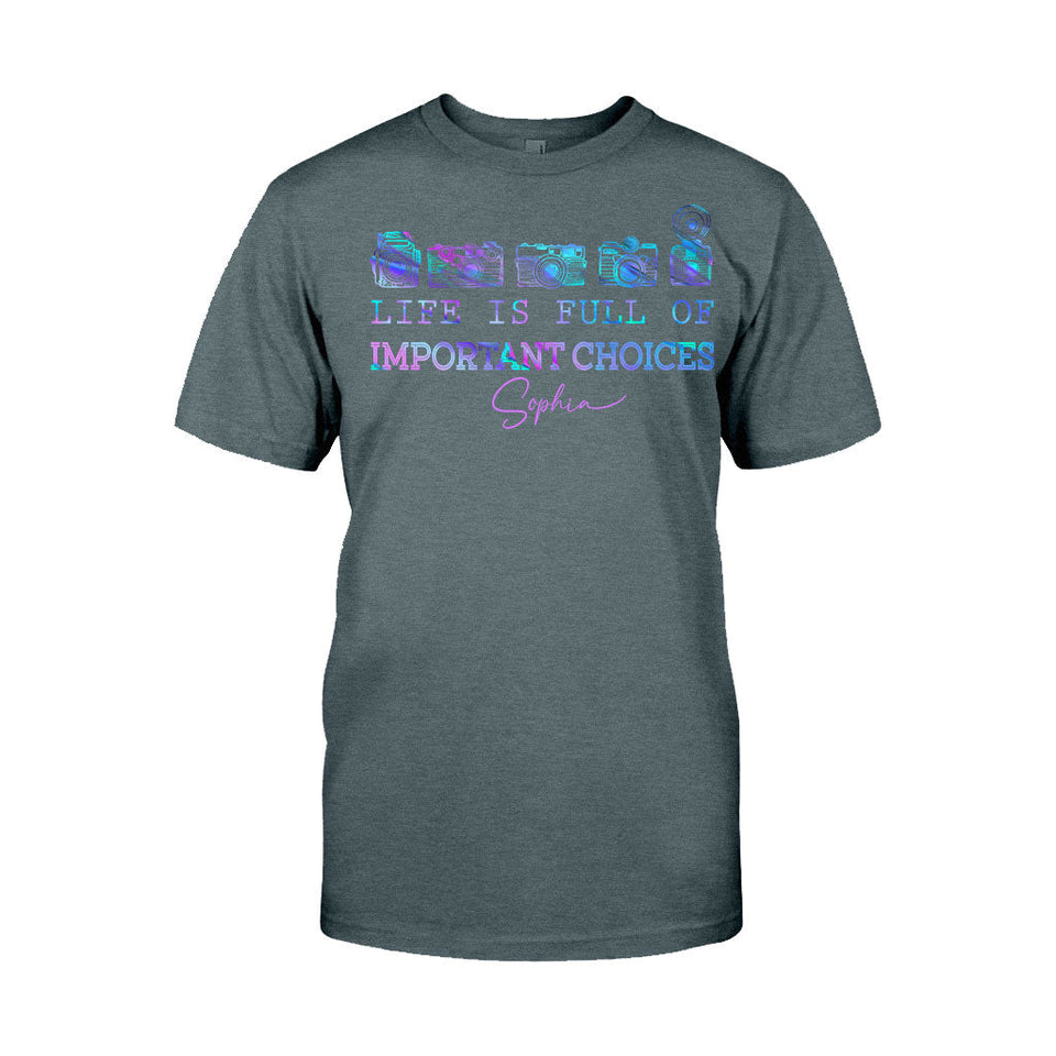Life Is Full Of Important Choice - Personalized Photography T-shirt and Hoodie