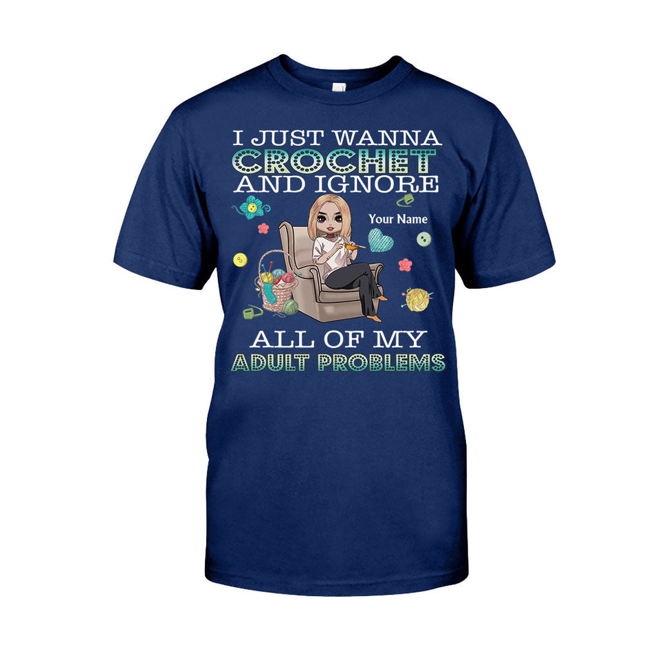 I Just Wanna Crochet And Ignore All Of My Adult Problems - Personalized Crocheting T-shirt and Hoodie